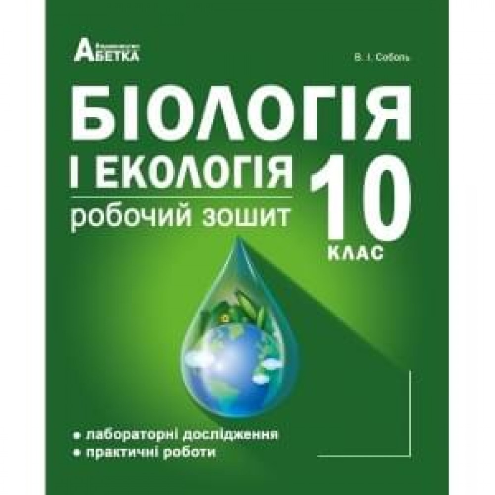 Біологія і екологія. Робочий зошит. Лабораторні дослідження. Практичні роботи. 10 клас - Соболь