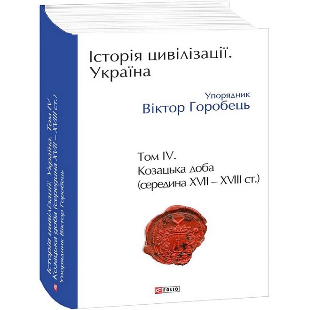 Історія цивілізації. Україна. Том 4. Козацька доба (середина XVIІ – XVIII ст.) - укл. Віктор Горобець