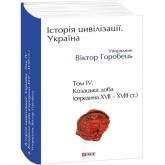 Історія цивілізації. Україна. Том 4. Козацька доба (середина XVIІ – XVIII ст.) - укл. Віктор Горобець Історія цивілізації. Україна. Том 4. Козацька доба (середина XVIІ – XVIII ст.) - укл. Віктор Горобець