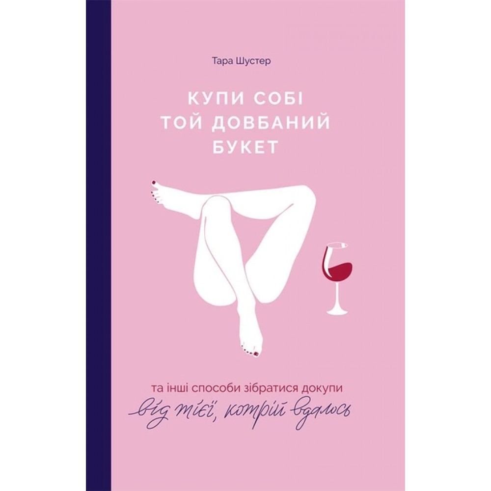 Купи собі той довбаний букет: та інші способи зібратися докупи від тієї, кому вдалось - Тара Шустер (9786177544288)