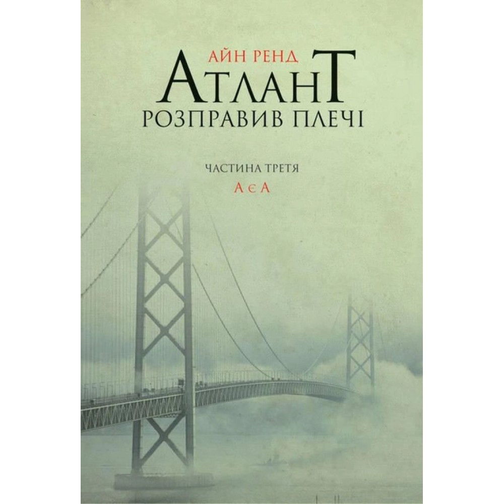 Атлант розправив плечі. Частина третя. А є А - Айн Ренд