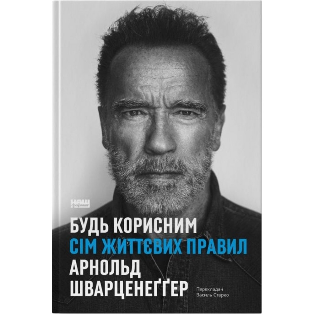 Будь корисним. Сім життєвих правил - Арнольд Шварценеґґер