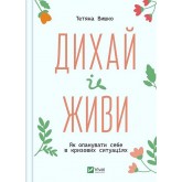 Дихай і живи. Як опанувати себе в кризових ситуаціях – Тетяна Вишко