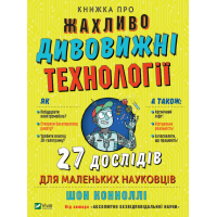 Книжка про жахливо дивовижні технології: 27 експериментів для маленьких науковців Коннолі Шон