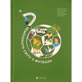 Книга-мандрівка. Чемпіонати світу з футболу – Ірина Тараненко Книга-мандрівка. Чемпіонати світу з футболу – Ірина Тараненко