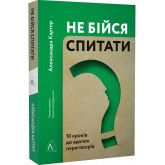 Не бійся спитати. 10 кроків до вдалих переговорів - Александра Картер