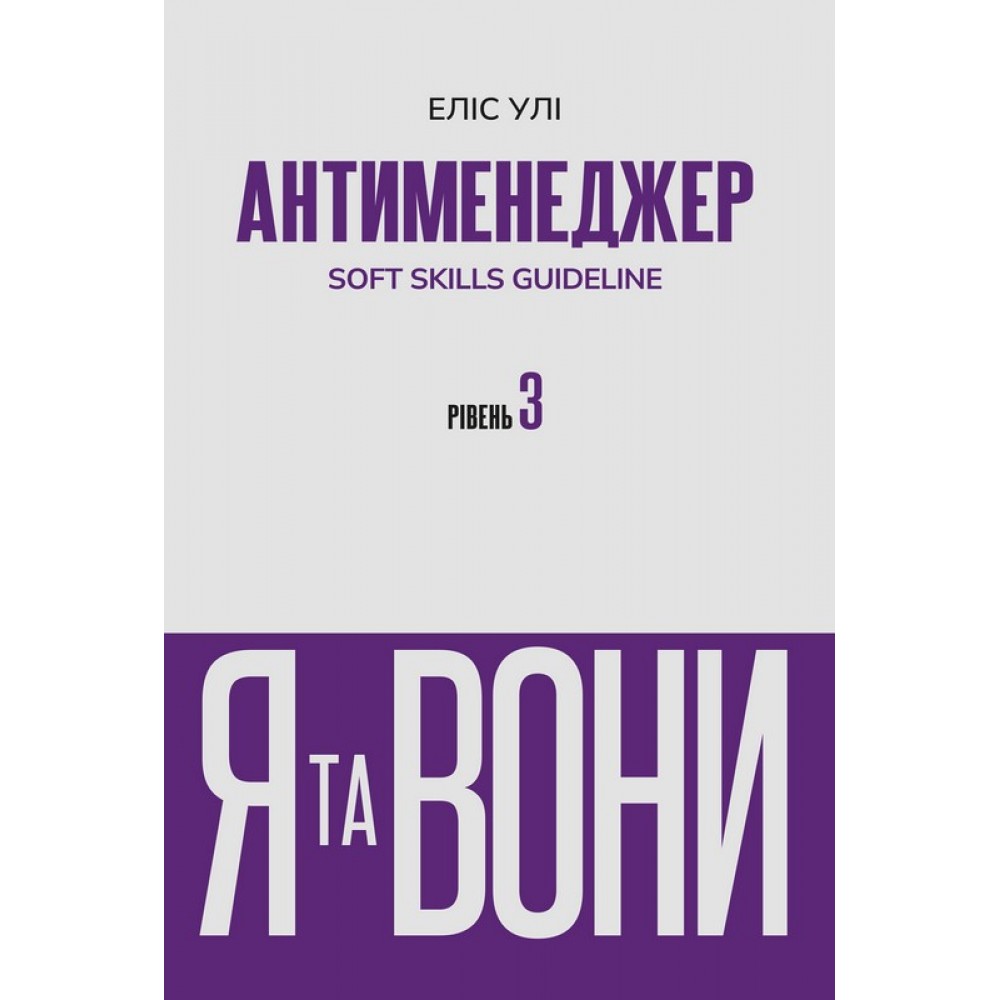 Антименеджер. SOFT SKILLS Guideline. Я та вони. Рівень 3 - Еліс Улі