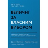 Величні за власним вибором. Невідомість, безлад та успіх – чому деякі процвітають усупереч усьому - Джим Коллінз, Мортен Т. Хансен Величні за власним вибором. Невідомість, безлад та успіх – чому деякі процвітають усупереч усьому - Джим Коллінз, Мортен Т. Хансен